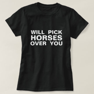WILL PICK HORSES OVER YOU T-Shirt