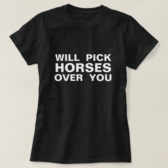 WILL PICK HORSES OVER YOU T-Shirt (Design Front)