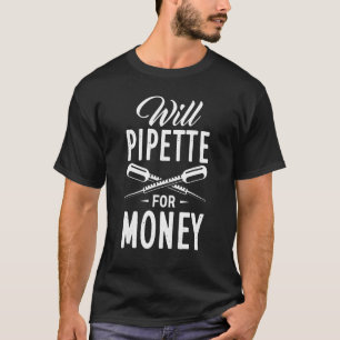 Will Pipette For Money Biochemistry Biochemist Bio T-Shirt