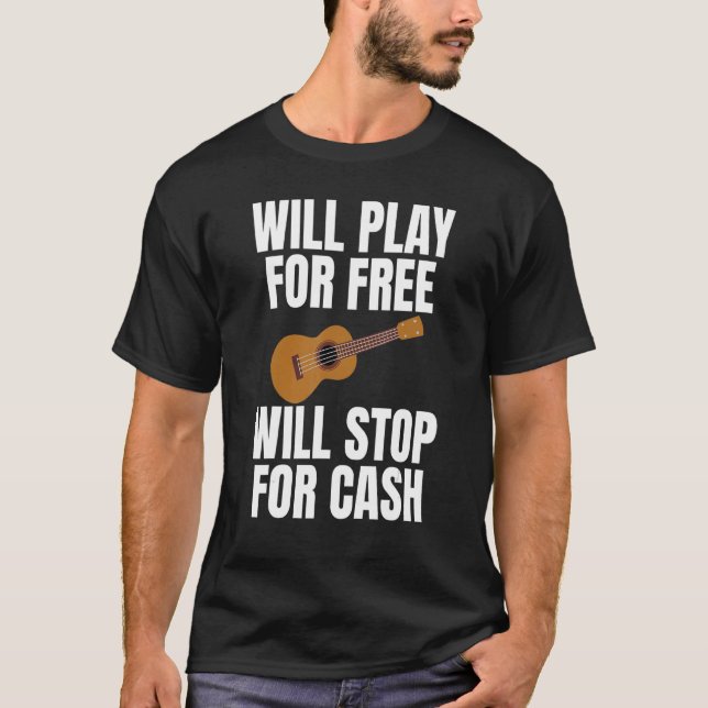 Will Play For Free Will Stop For Cash Joke Ukulele T-Shirt (Front)