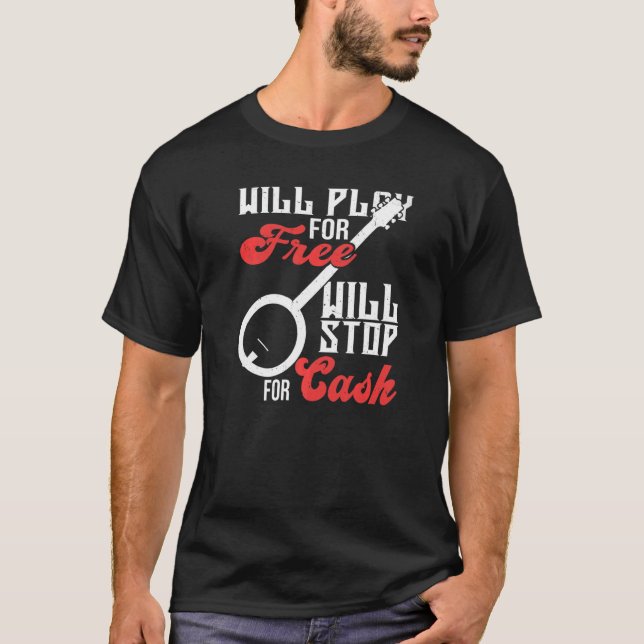 Will Play for Free Will Stopp for Cash Banjo   T-Shirt (Front)