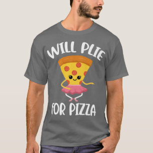 Will Plie For Pizza T-Shirt