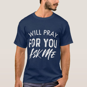 Will Pray For You Ask Me  Christian Encouraging T-Shirt