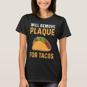 Will Remove Plaque For Tacos Dental Lab Technician T-Shirt