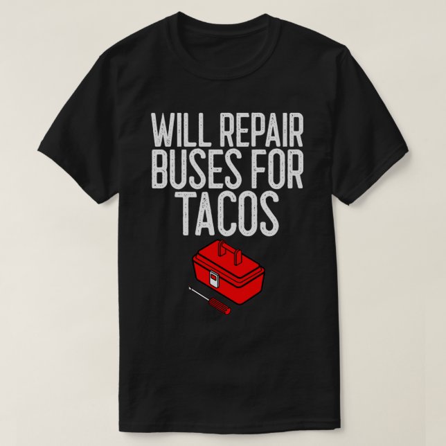 Will Repair Buses For Tacos Mechanic Gift T-Shirt (Design Front)
