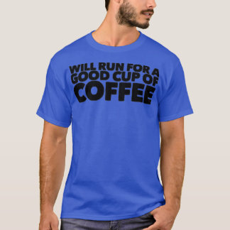 will run for a good cup of coffee T-Shirt