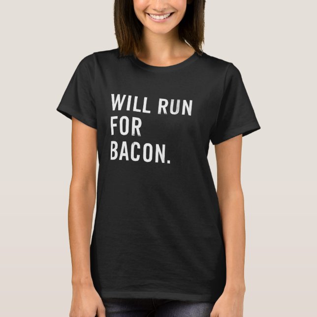 Will Run for Bacon Funny Running Runner T-Shirt (Front)