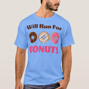 Will Run For Donuts Yummy Delicious Sweets Funny T-Shirt
