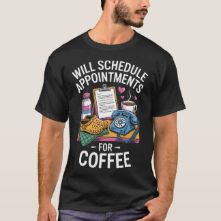Will Schedule Appointts For Coffee Medical Recepti T-Shirt