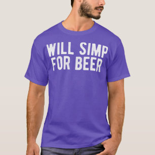 Will Simp For Beer T-Shirt