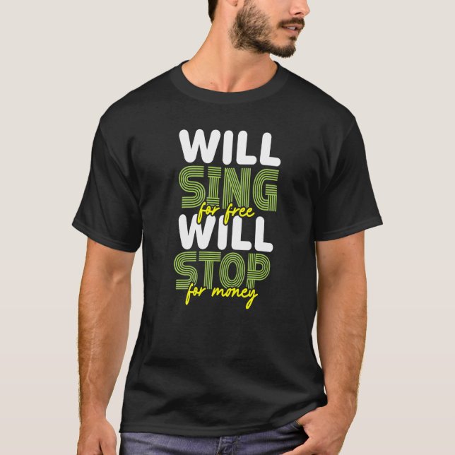 Will Sing For Free Will Stop For Money Singer Kara T-Shirt (Front)