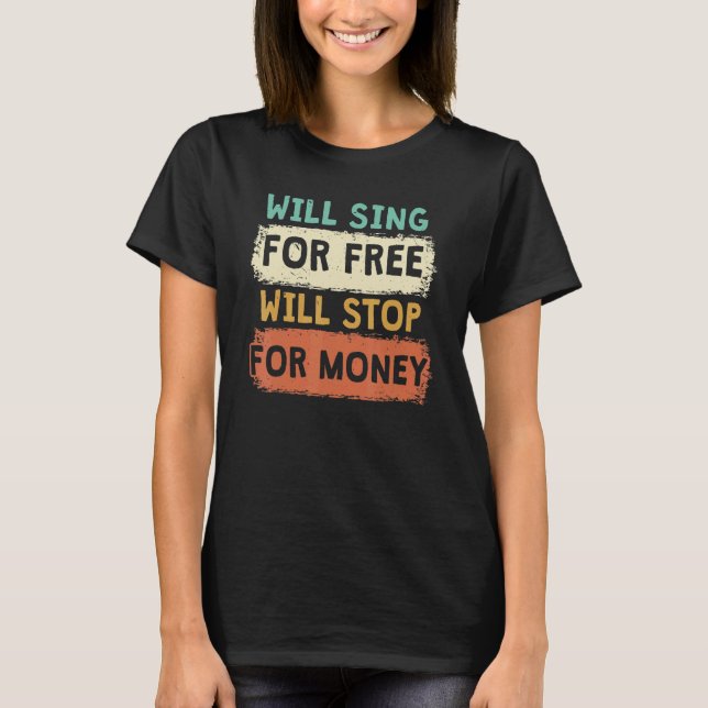 Will Sing For Free Will Stop For Money Singer Kara T-Shirt (Front)