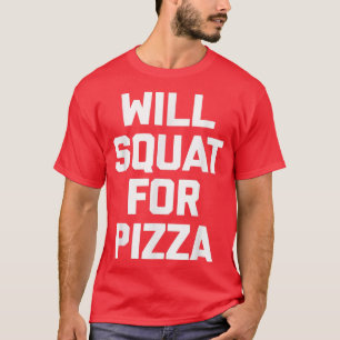 Will Squat For Pizza funny fitness squats workout T-Shirt