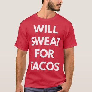 Will Sweat For Tacos  - Taco Trucks  T-Shirt