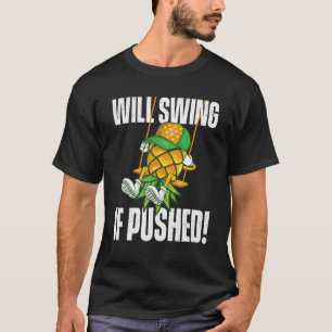 Will Swing If Pushed   Pineapple Swinger Swinging  T-Shirt