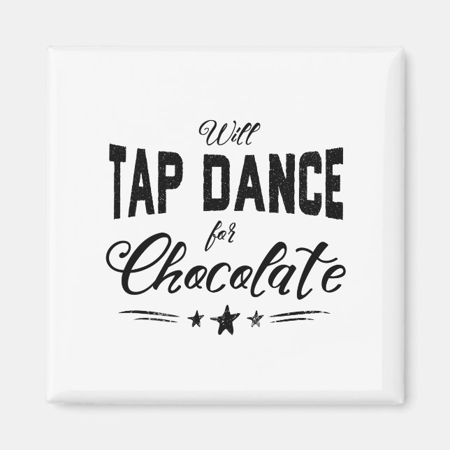 Will Tap Dance For Chocolate square Magnet (Front)