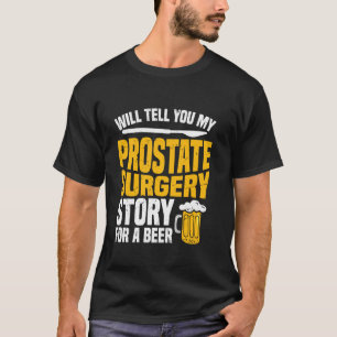 Will tell you my prostate surgery story for beer T-Shirt