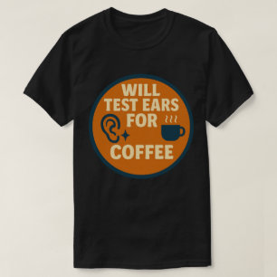 Will Test Ears for Coffee T-Shirt