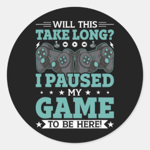 Will This Take Long I Paused My Game To Be Here Vi Classic Round Sticker