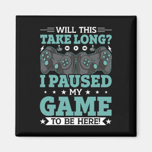Will This Take Long I Paused My Game To Be Here Vi Magnet