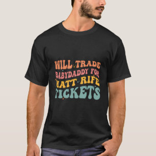 Will Trade Babydaddy For Matt Rife Tickets T-Shirt