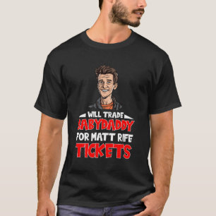 Will Trade Babydaddy For Matt Rife Tickets T-Shirt