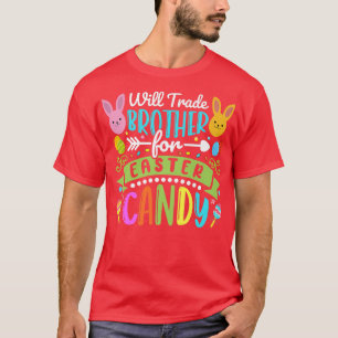 Will Trade Brother For Easter Candy Happy Easter C T-Shirt
