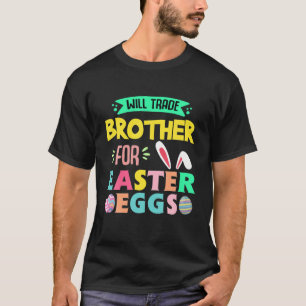 Will Trade Brother For Easter Day Eggs Hunt Cute I T-Shirt