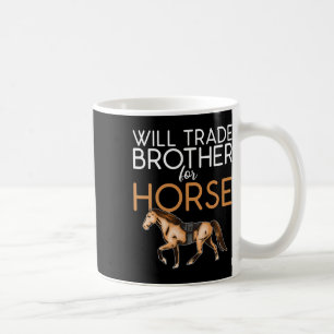 Will Trade Brother For Horse - Funny Horse Lover  Coffee Mug