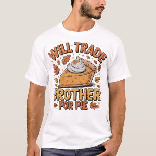 Will Trade Brother for Pie Savage Thanksging T-Shirt