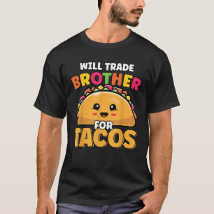 Will Trade Brother For Tacos Lover Cute Funny Cinc T-Shirt
