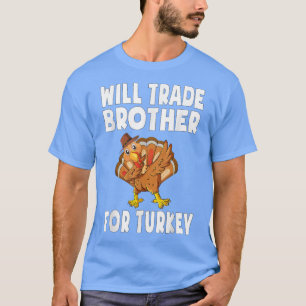 Will Trade Brother For Turkey Thanksgiving Kids To T-Shirt