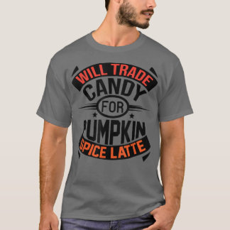 Will trade candy for pumpkin spice latte 2295 T-Shirt