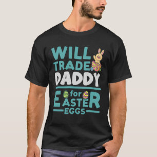 Will Trade Daddy for Easter Eggs Dad Family Father T-Shirt
