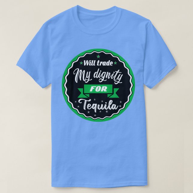 Will trade dignity for tequila T-Shirt (Design Front)