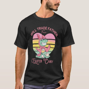 Will Trade Father For Easter Candy Dinosaur Trex B T-Shirt