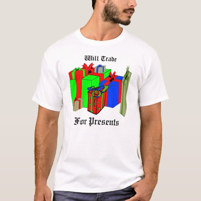 Will Trade for Presents. Customise Me! T-Shirt (Front)