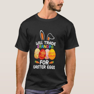Will Trade Grandpa For Easter Eggs Funny Easter Da T-Shirt