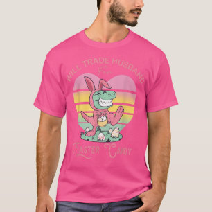 Will Trade Husband for Easter Candy Dinosaur Tre B T-Shirt