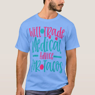 Will Trade Medical Advice For Taco Work Hospital N T-Shirt