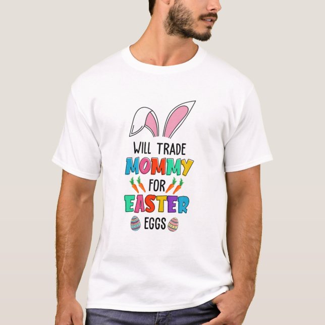 Will Trade Mommy For Easter Bunny Eggs Teacher Eas T-Shirt (Front)