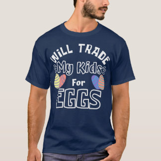 Will Trade My Kids For Eggs Funny Mum Easter Joke T-Shirt