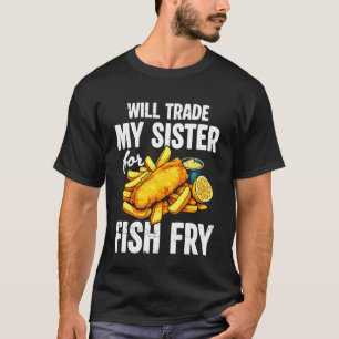 Will Trade My Sister for Fish Fry Fried Fish T-Shirt