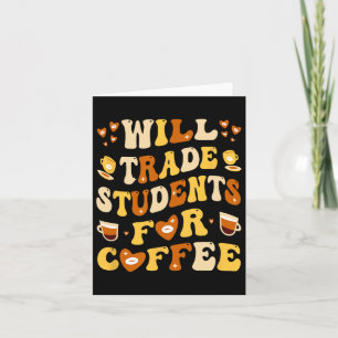 Will Trade My Students For Coffee Teacher Valentin Card