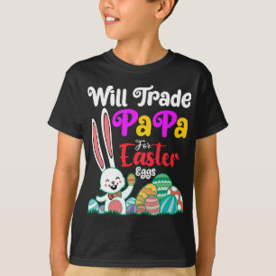 Will Trade Papa For Easter Eggs T-Shirt