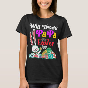 Will Trade Papa For Easter Eggs T-Shirt