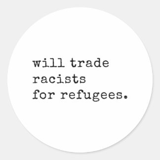 Will Trade Racists For Refugees Racial Equality An Classic Round Sticker