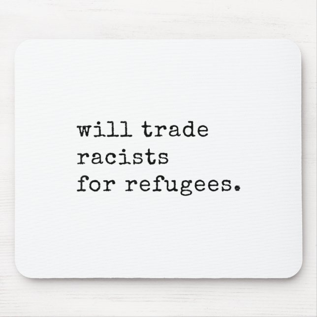 Will Trade Racists For Refugees Racial Equality An Mouse Mat (Front)