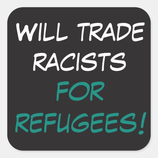 Will trade racists for refugees square sticker