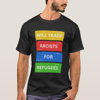 Will Trade Racists For Refugees T-Shirt